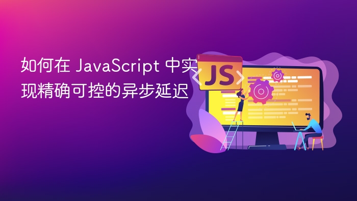 如何在 JavaScript 中实现精确可控的异步延迟
