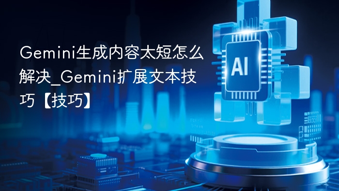 Gemini内容太短？实用扩展技巧分享