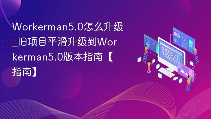 Workerman5.0升级指南：旧项目迁移方法解析