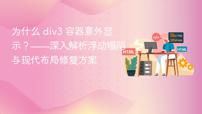 为什么 div3 容器意外显示？——深入解析浮动塌陷与现代布局修复方案
