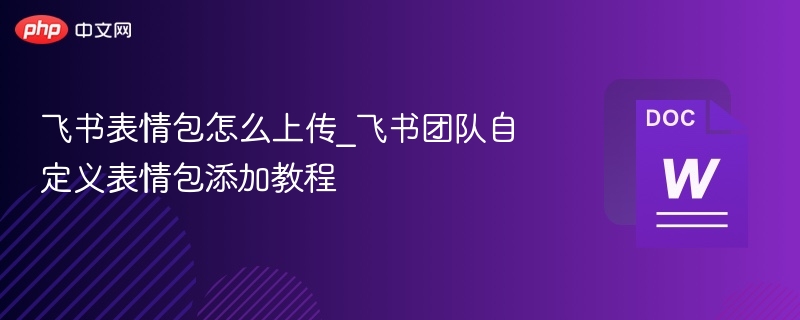 飞书表情包上传与自定义教程