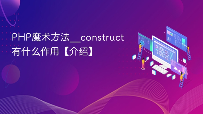 PHP魔术方法__construct的作用是什么