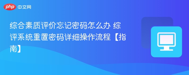 综评系统密码忘记怎么重置？详细步骤指南