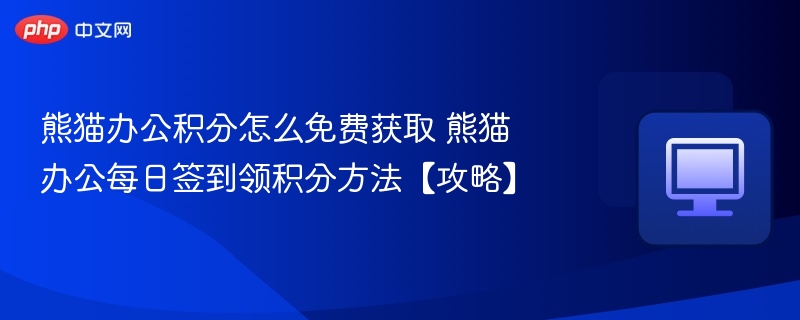 熊猫办公积分怎么免费获取 熊猫办公每日签到领积分方法【攻略】