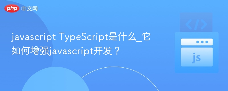 javascript TypeScript是什么_它如何增强javascript开发?