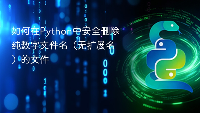 如何在Python中安全删除纯数字文件名（无扩展名）的文件
