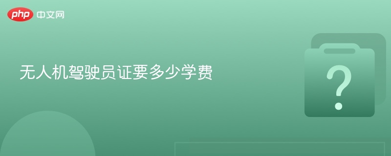 无人机驾驶员证要多少学费