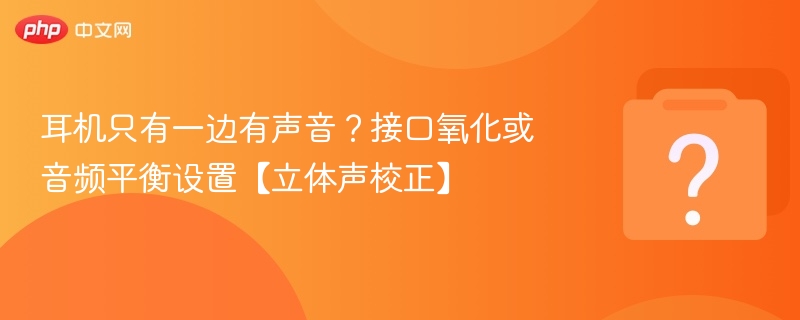 耳机单边无声？解决方法有这些