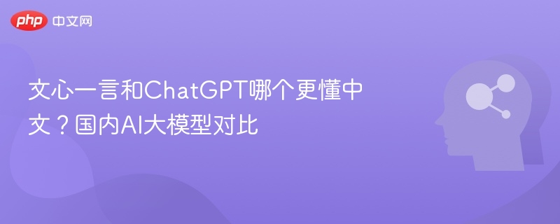 文心一言和ChatGPT哪个更懂中文？国内AI大模型对比