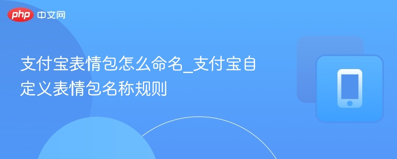 支付宝表情包命名方法及规则解析