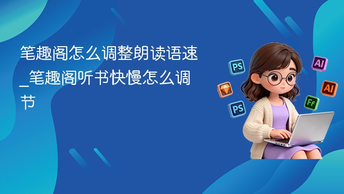 笔趣阁朗读语速调节方法详解