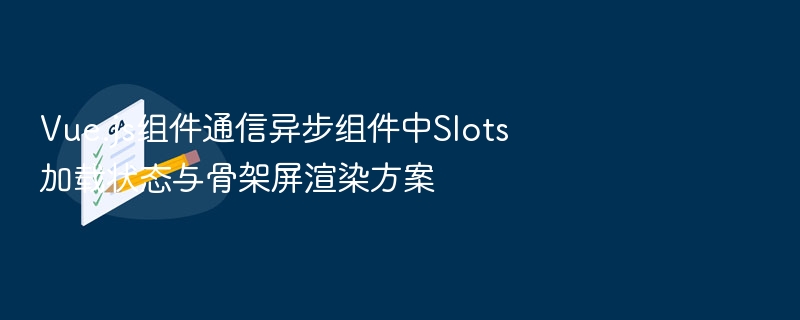 Vue组件通信与异步Slots优化技巧