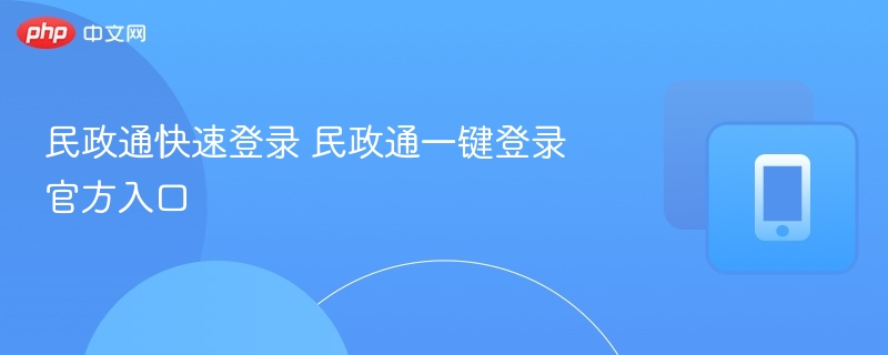 民政通快速登录入口与使用教程