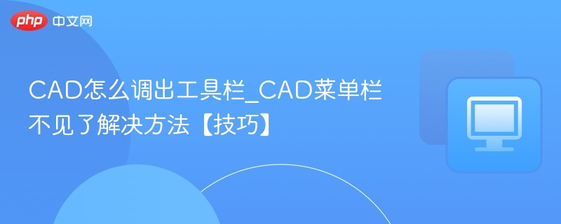 CAD怎么调出工具栏_CAD菜单栏不见了解决方法【技巧】
