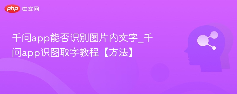 千问app能否识别图片内文字_千问app识图取字教程【方法】