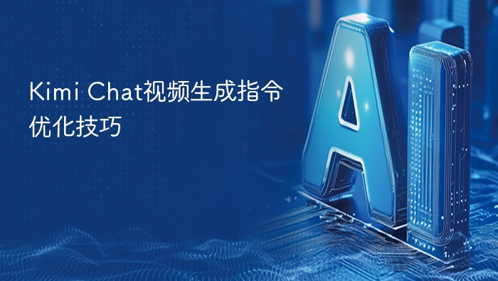 Kimi Chat视频生成指令优化技巧