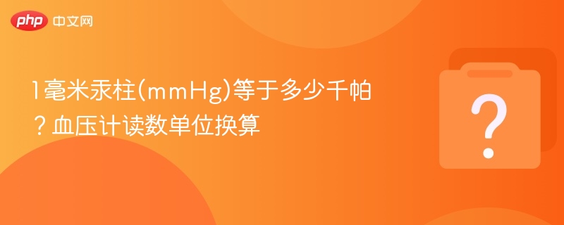 1毫米汞柱等于多少千帕？血压单位换算详解