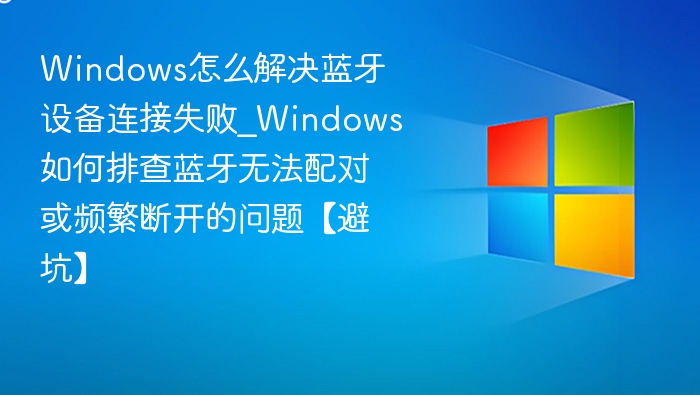 Windows蓝牙连接失败怎么解决