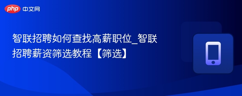 智联招聘如何查找高薪职位_智联招聘薪资筛选教程【筛选】