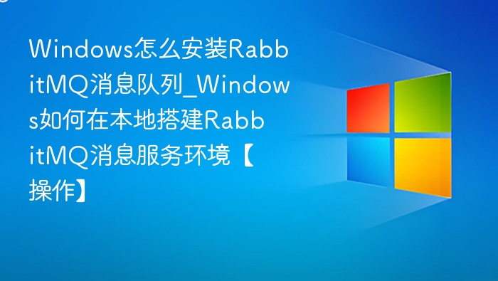 Windows搭建RabbitMQ消息队列教程