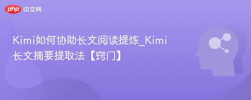 Kimi长文阅读技巧：高效摘要提取法