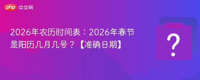2026年春节是阳历哪天？准确日期公布