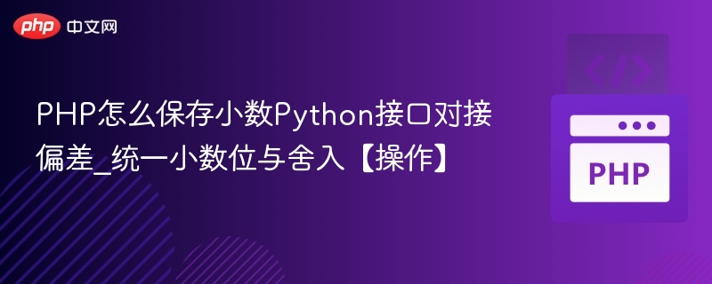 PHP怎么保存小数Python接口对接偏差_统一小数位与舍入【操作】
