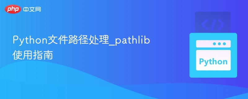Python文件路径处理_pathlib使用指南