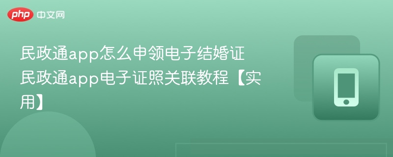 民政通app怎么申领电子结婚证 民政通app电子证照关联教程【实用】