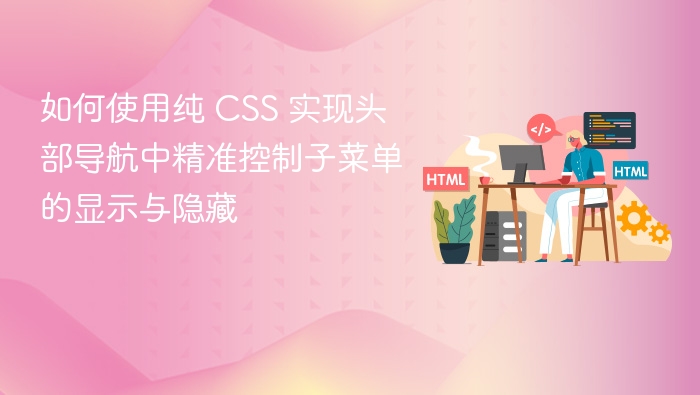 如何使用纯 CSS 实现头部导航中精准控制子菜单的显示与隐藏
