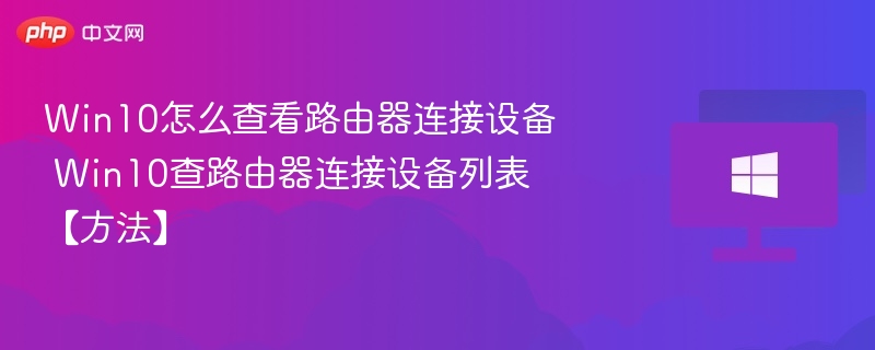 Win10怎么查看路由器连接设备 Win10查路由器连接设备列表【方法】