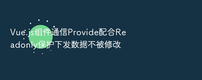 Vue3 Provide与Readonly数据保护详解