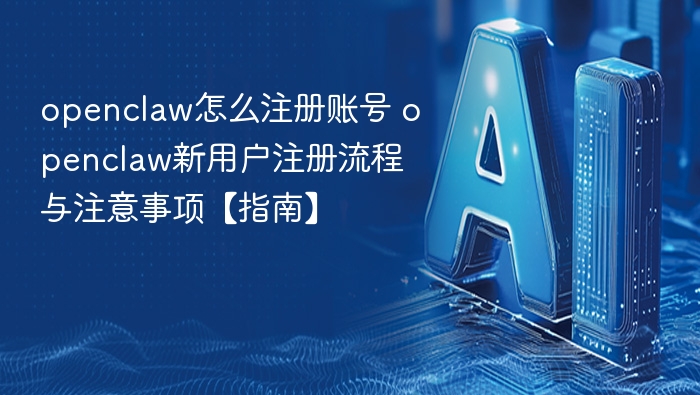 OpenClaw注册教程：新用户如何轻松注册