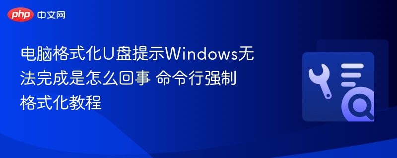 U盘格式化失败怎么办？命令行强制解决方法