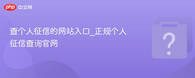 查个人征信官网入口及正规渠道