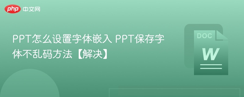 PPT怎么设置字体嵌入 PPT保存字体不乱码方法【解决】
