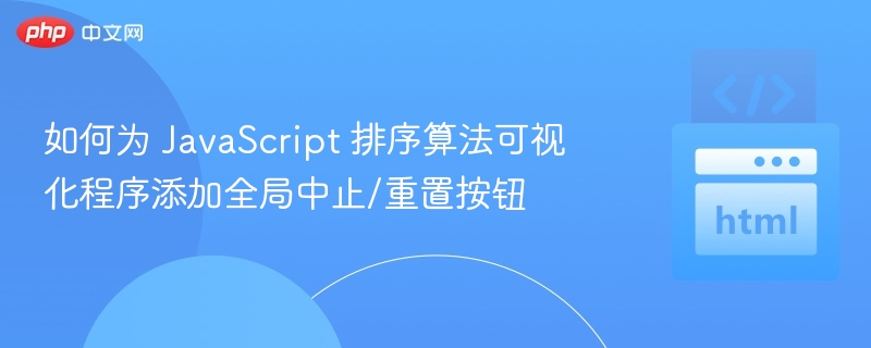 如何为 JavaScript 排序算法可视化程序添加全局中止/重置按钮

