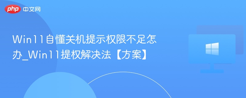 Win11自懂关机提示权限不足怎办_Win11提权解决法【方案】