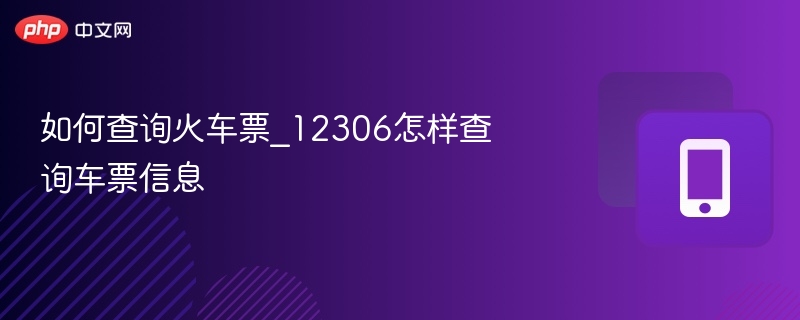 12306怎么查车票信息？