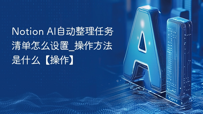 Notion AI任务清单怎么设置及操作方法