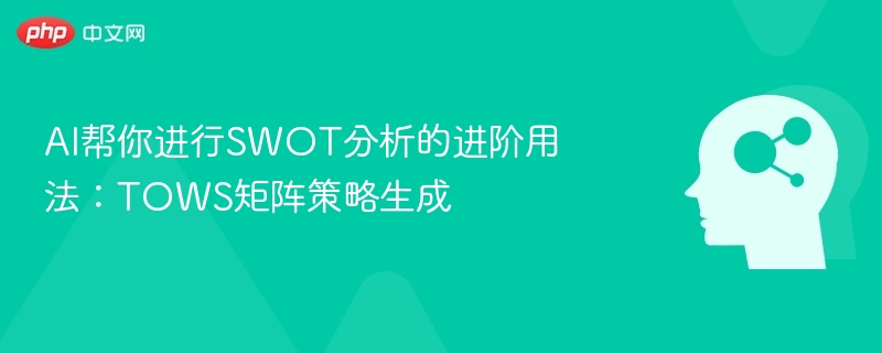 SWOT进阶用法：TOWS矩阵策略生成指南