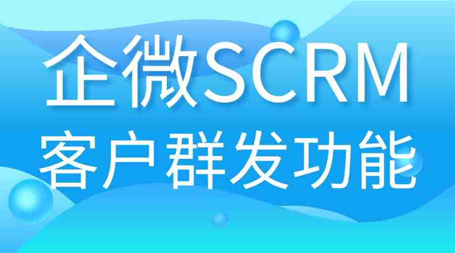 2025企微SCRM实测:客户群发效率翻倍,微伴助手凭什么让6大行业抢着用?