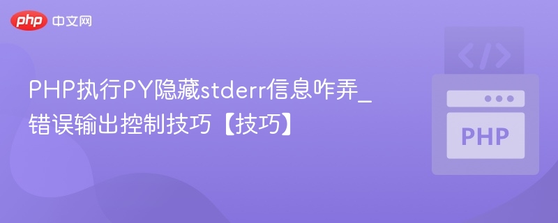 PHP执行PY隐藏stderr信息咋弄_错误输出控制技巧【技巧】