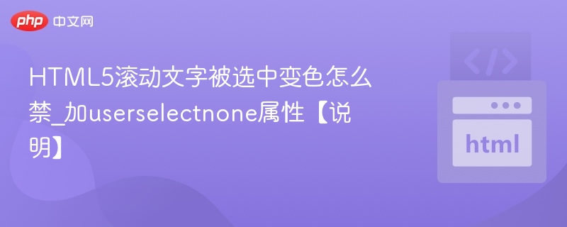 HTML5滚动文字被选中变色怎么禁_加userselectnone属性【说明】