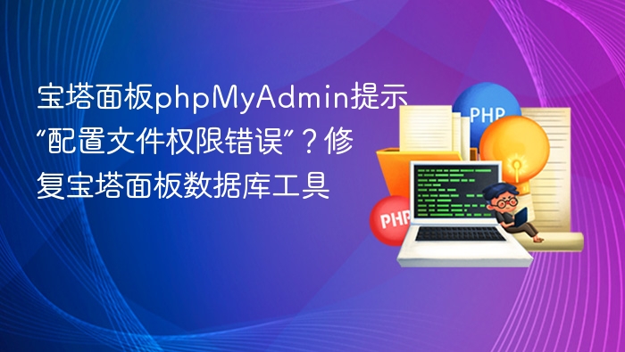宝塔面板phpMyAdmin提示“配置文件权限错误”？修复宝塔面板数据库工具
