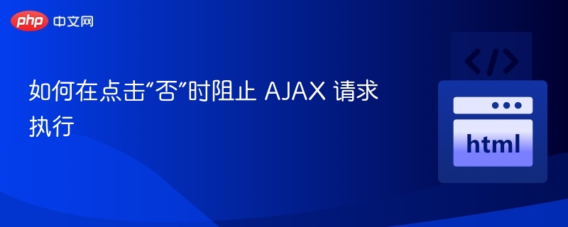 点击“否”阻止 AJAX 请求的实现方法