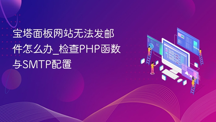 宝塔面板网站无法发邮件怎么办_检查PHP函数与SMTP配置