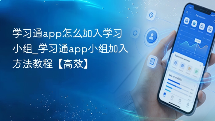 学习通app怎么加入学习小组_学习通app小组加入方法教程【高效】