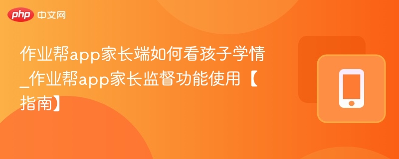 作业帮家长端怎么查看孩子学情