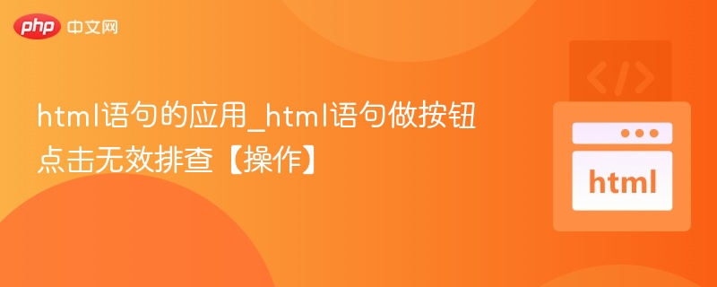 html语句的应用_html语句做按钮点击无效排查【操作】